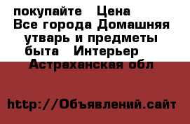 покупайте › Цена ­ 668 - Все города Домашняя утварь и предметы быта » Интерьер   . Астраханская обл.